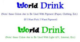WORLD DRINK (NOTE: THESE COLORS ARE TO BE USED WITH PIGMENT (PAPER, CLOTHING, ETC.) (IF I MUST PICK: I WANT PIGMENT) WORLD DRINK (NOTE: THESE COLORS ARE TO BE USED WITH LIGHT (T.V., INTERNET, ECT.)