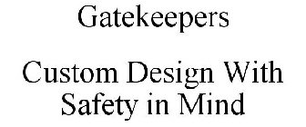 GATEKEEPERS CUSTOM DESIGN WITH SAFETY IN MIND