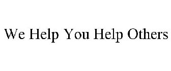 WE HELP YOU HELP OTHERS