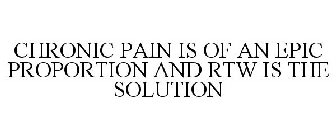 CHRONIC PAIN IS OF AN EPIC PROPORTION AND RTW IS THE SOLUTION