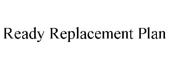 READY REPLACEMENT PLAN