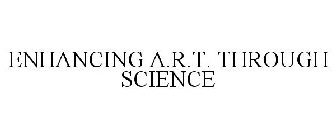 ENHANCING A.R.T. THROUGH SCIENCE