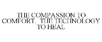 THE COMPASSION TO COMFORT. THE TECHNOLOGY TO HEAL