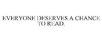 EVERYONE DESERVES A CHANCE TO READ.