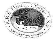 A.R.E. HEALTH CENTER & SPA · CATCH THE WAVE OF HEALTH ·