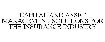 CAPITAL AND ASSET MANAGEMENT SOLUTIONS FOR THE INSURANCE INDUSTRY