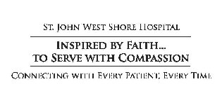 ST. JOHN WEST SHORE HOSPITAL INSPIRED BY FAITH... TO SERVE WITH COMPASSION CONNECTING WITH EVERY PATIENT, EVERY TIME