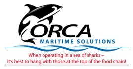 WHEN OPERATING IN A SEA OF SHARKS - IT'S BEST TO HANG WITH THOSE AT THE TOP OF THE FOOD CHAIN! ORCA MARITIME SOLUTIONS