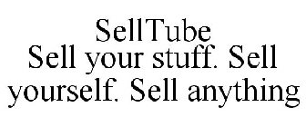 SELLTUBE SELL YOUR STUFF. SELL YOURSELF. SELL ANYTHING