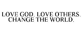 LOVE GOD. LOVE OTHERS. CHANGE THE WORLD.