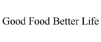 GOOD FOOD BETTER LIFE