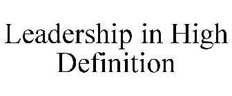 LEADERSHIP IN HIGH DEFINITION