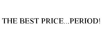 THE BEST PRICE...PERIOD!