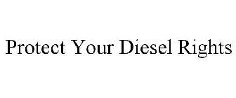 PROTECT YOUR DIESEL RIGHTS