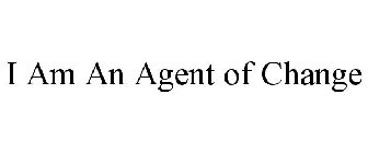 I AM AN AGENT OF CHANGE