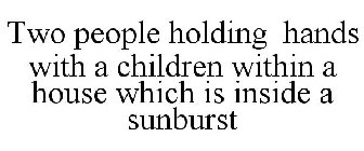 TWO PEOPLE HOLDING HANDS WITH A CHILDREN WITHIN A HOUSE WHICH IS INSIDE A SUNBURST