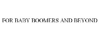 FOR BABY BOOMERS AND BEYOND