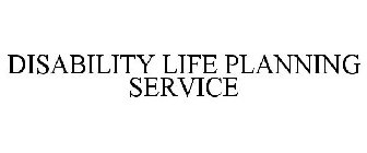 DISABILITY LIFE PLANNING SERVICE