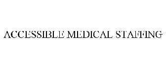 ACCESSIBLE MEDICAL STAFFING