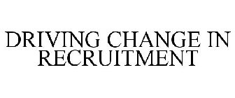 DRIVING CHANGE IN RECRUITMENT