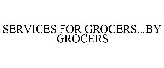 SERVICES FOR GROCERS...BY GROCERS
