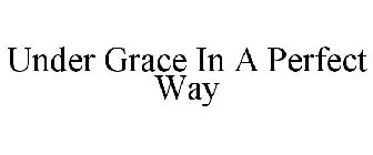 UNDER GRACE IN A PERFECT WAY