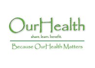 OURHEALTH SHARE. LEARN. BENEFIT. BECAUSE OURHEALTH MATTERS