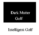 DARK MATTER GOLF INTELLIGENT GOLF