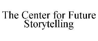 THE CENTER FOR FUTURE STORYTELLING