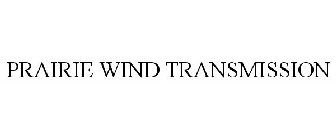 PRAIRIE WIND TRANSMISSION