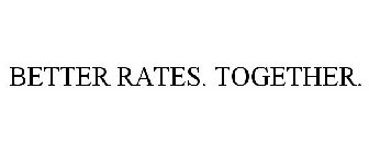 BETTER RATES. TOGETHER.