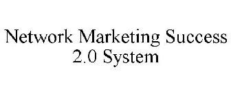NETWORK MARKETING SUCCESS 2.0 SYSTEM