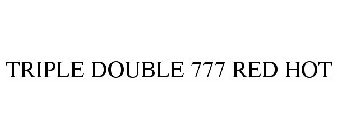 TRIPLE DOUBLE 777 RED HOT