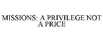 MISSIONS: A PRIVILEGE NOT A PRICE