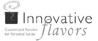 INNOVATIVE FLAVORS CUSTOMIZED SERVICE FOR PERSONAL TASTES