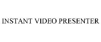 INSTANT VIDEO PRESENTER