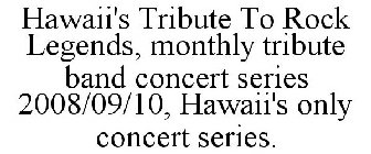 HAWAII'S TRIBUTE TO ROCK LEGENDS, MONTHLY TRIBUTE BAND CONCERT SERIES 2008/09/10, HAWAII'S ONLY CONCERT SERIES.