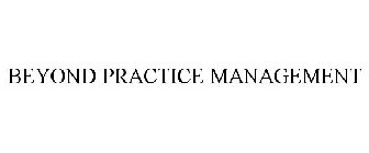 BEYOND PRACTICE MANAGEMENT