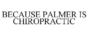 BECAUSE PALMER IS CHIROPRACTIC