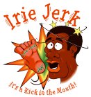 IRIE JERK IT'S A KICK IN THE MOUTH! IRIE JERK JAH!