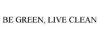 BE GREEN, LIVE CLEAN