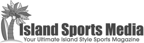 ISLAND SPORTS MEDIA YOUR ULTIMATE ISLAND STYLE SPORTS MAGAZINE