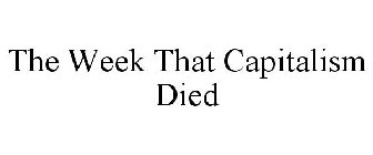 THE WEEK THAT CAPITALISM DIED