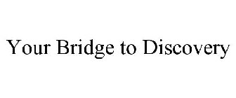 YOUR BRIDGE TO DISCOVERY