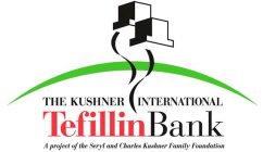 TEFILLIN BANK THE KUSHNER INTERNATIONAL A PROJECT OF THE SERYL AND CHARLES KUSHNER FAMILY FOUNDATION