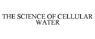 THE SCIENCE OF CELLULAR WATER