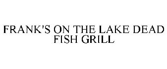 FRANK'S ON THE LAKE DEAD FISH GRILL