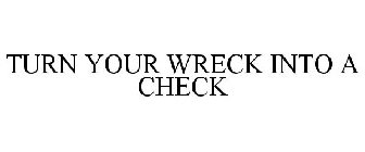 TURN YOUR WRECK INTO A CHECK