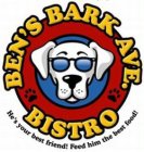 BEN'S BARK AVE. BISTRO HE'S YOUR BEST FRIEND! FEED HIM THE BEST FOOD!