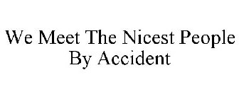 WE MEET THE NICEST PEOPLE BY ACCIDENT